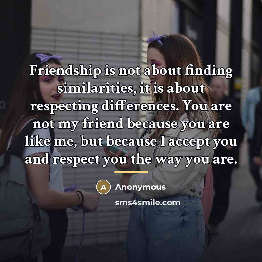 “Friendship is not about finding similarities, it is about respecting…” quote by Anonymous