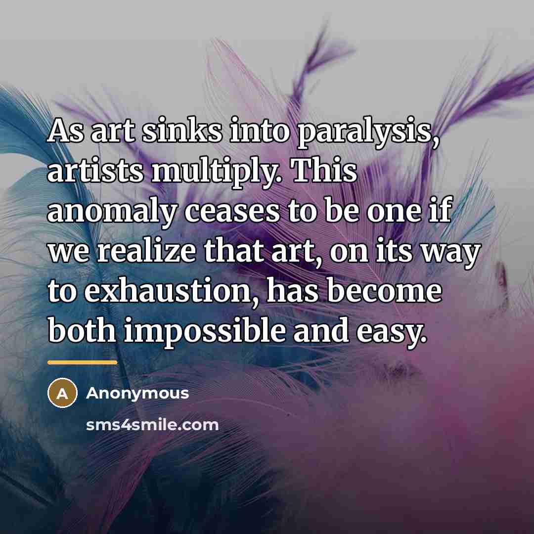 “As art sinks into paralysis, artists multiply. This anomaly ceases…” quote by Anonymous