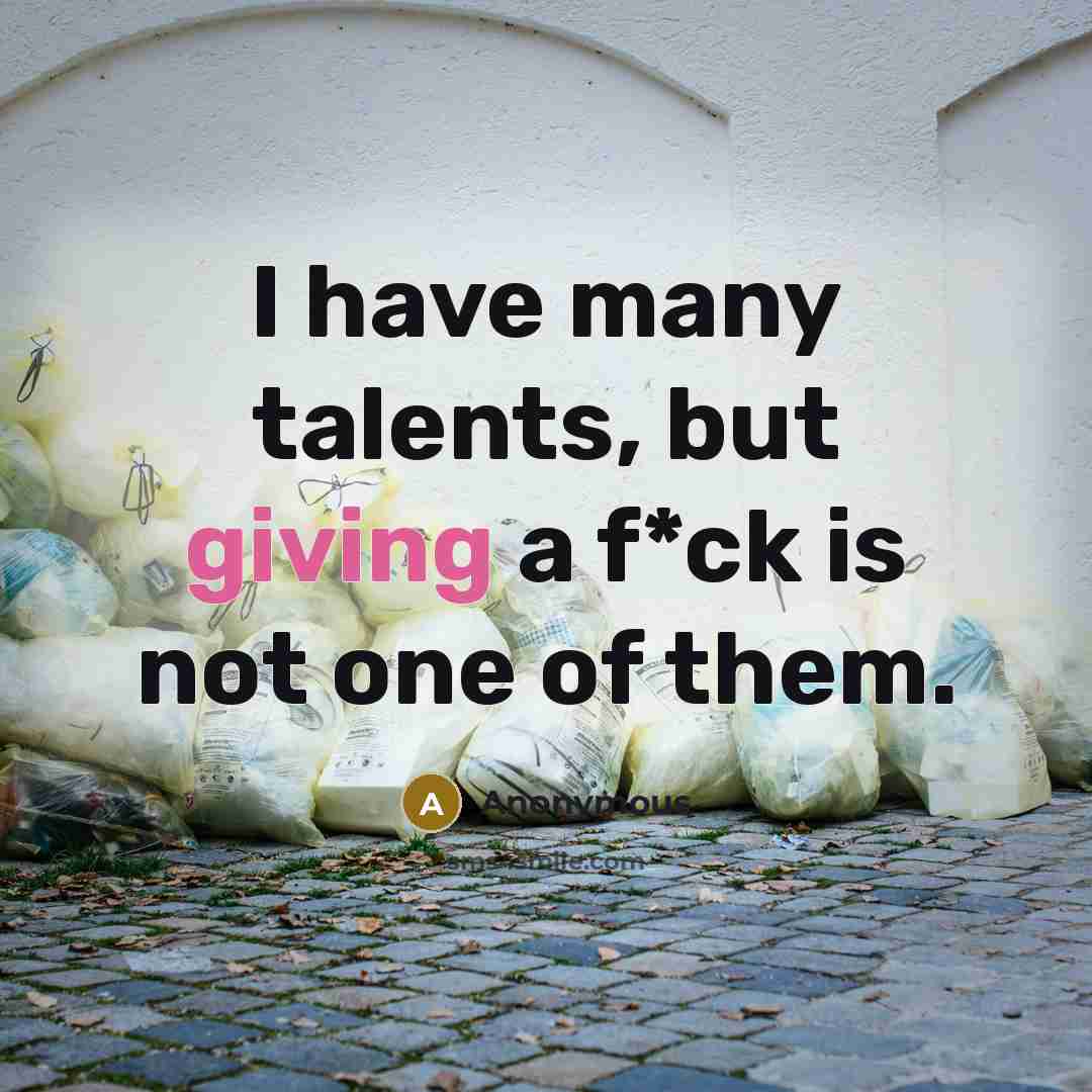 “I have many talents, but giving a f*ck is not…” quote by Anonymous