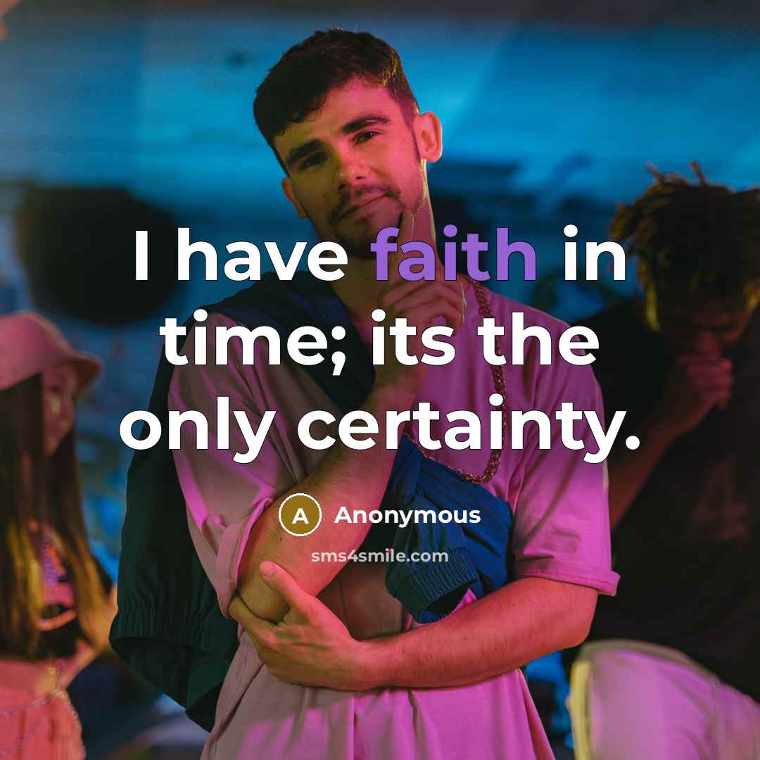 “I have faith in time; its the only certainty.…” quote by Anonymous