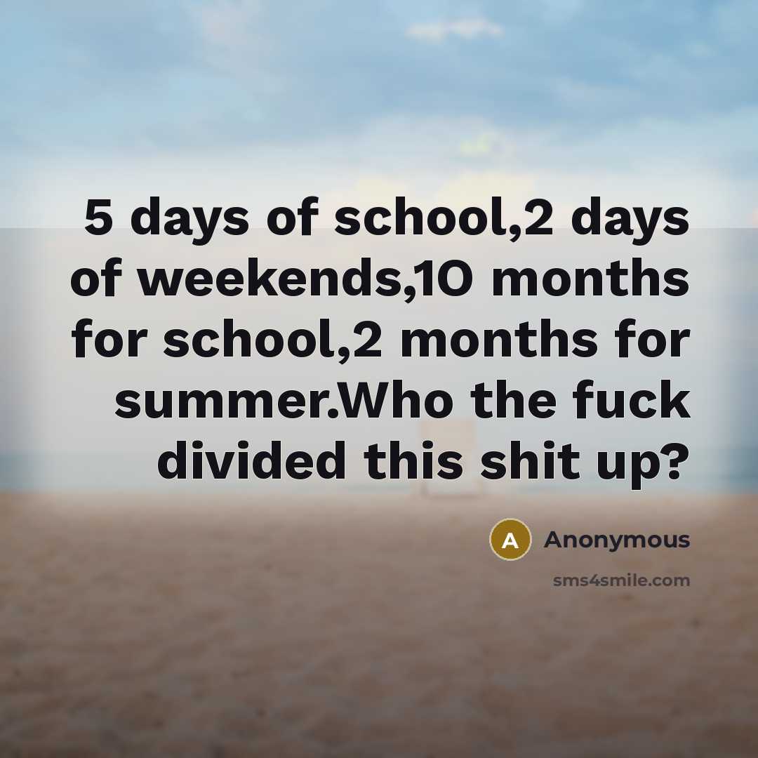 “5 days of school,2 days of weekends,1O months for school,2…” quote by Anonymous