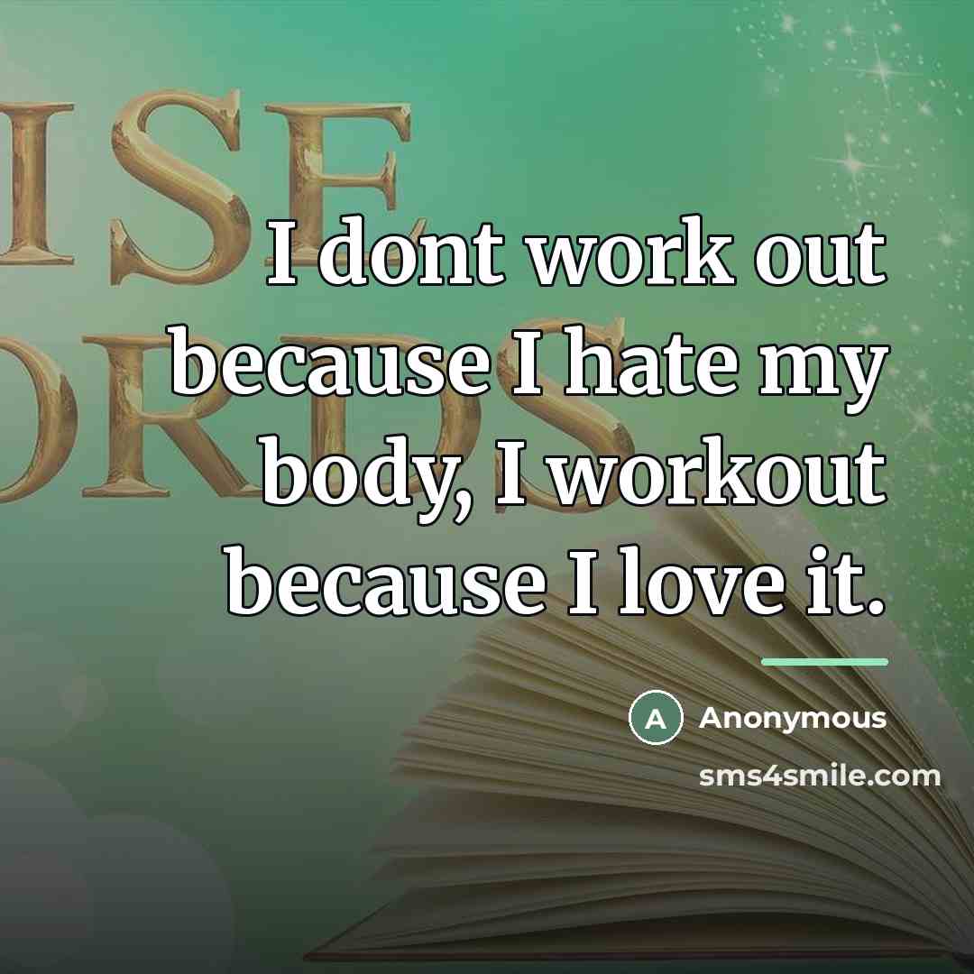 “I dont work out because I hate my body, I…” quote by Anonymous