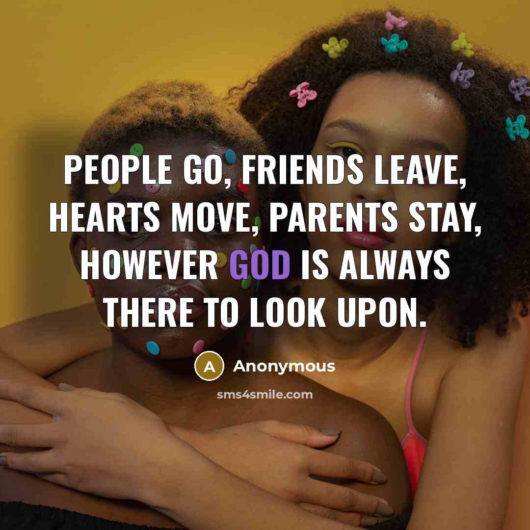 “People go, friends leave, hearts move, parents stay, however God…” quote by Anonymous