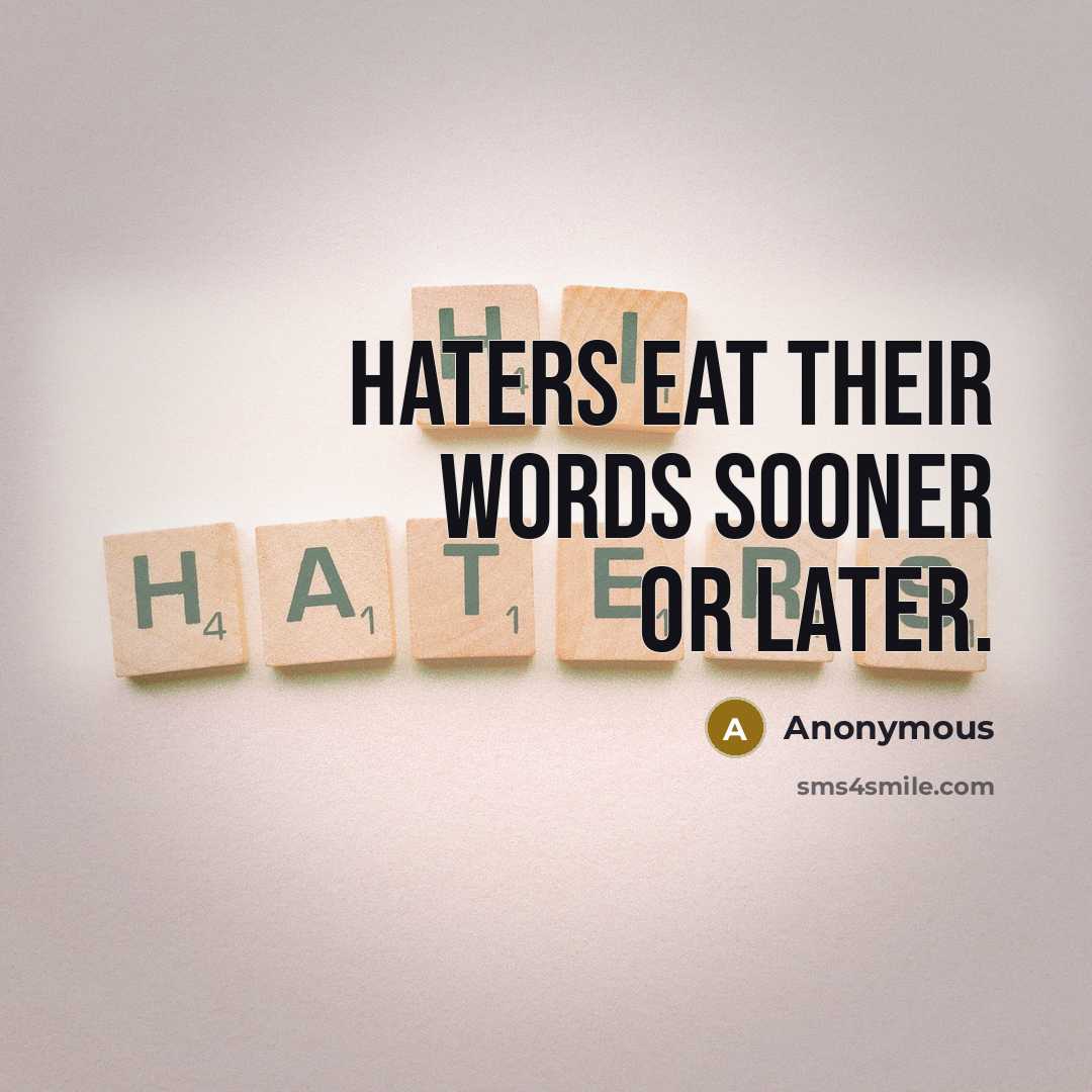 “Haters eat their words sooner or later.” quote by Anonymous