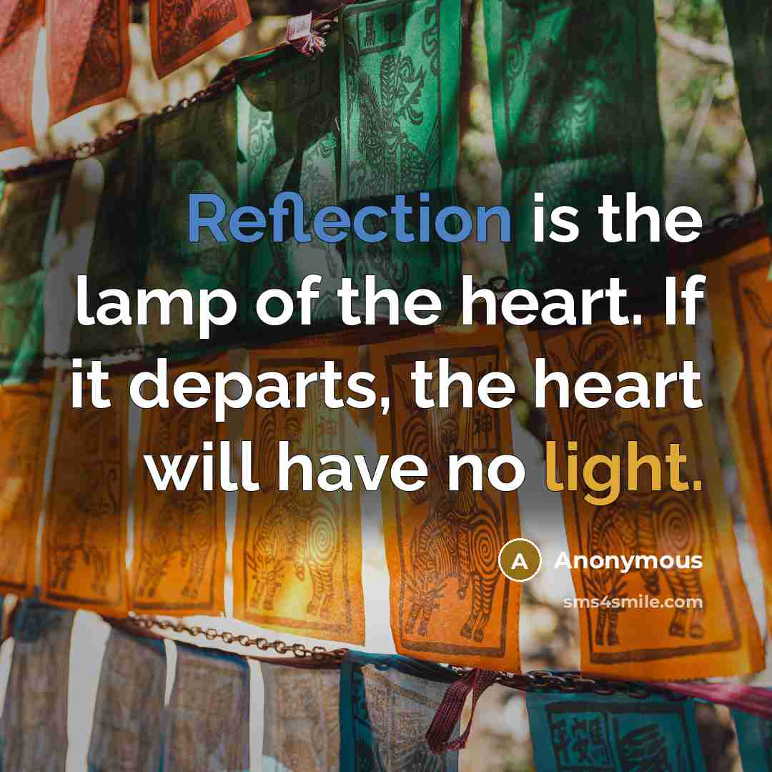 “Reflection is the lamp of the heart. If it departs,…” quote by Anonymous