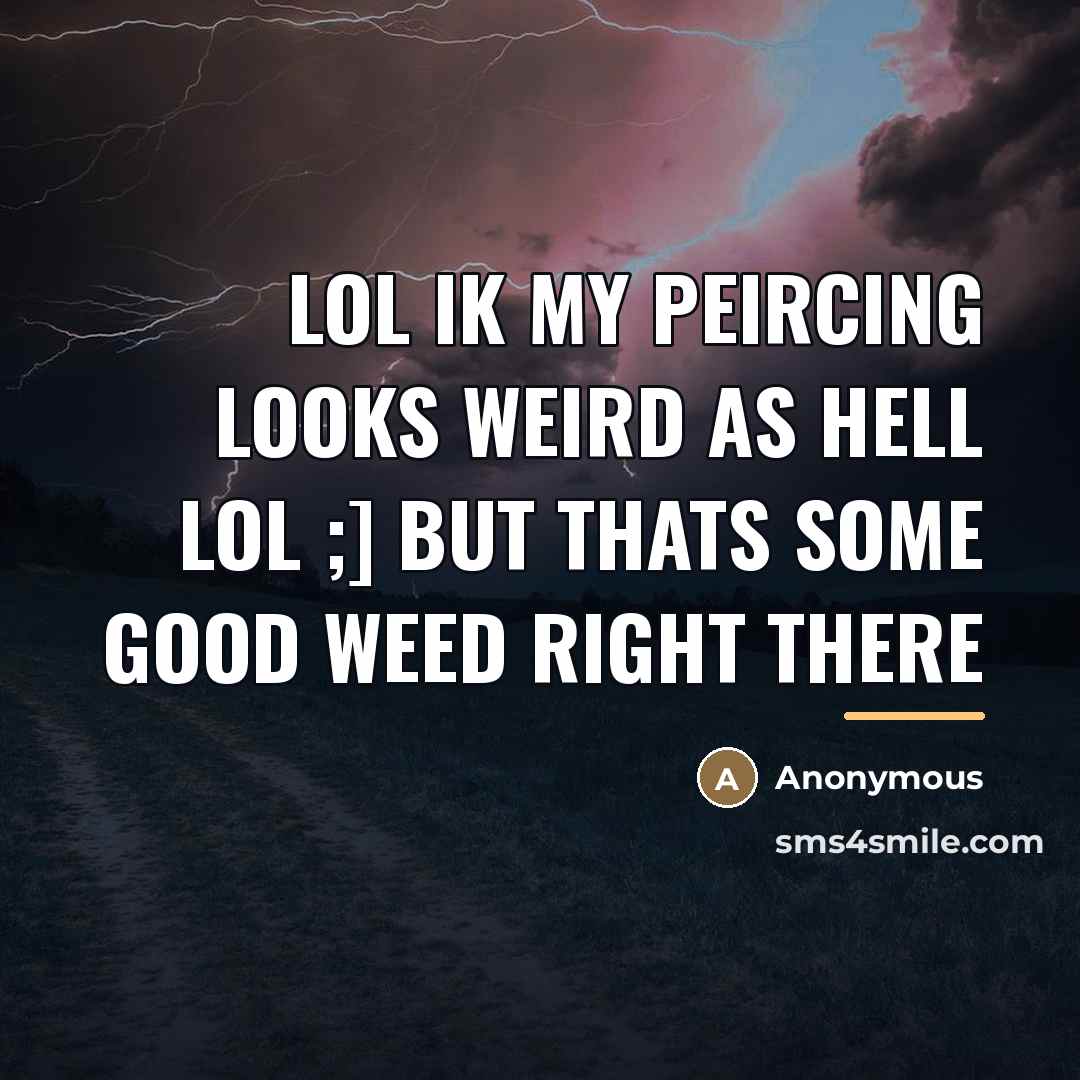 “Lol ik my peircing looks weird as hell lol ;]…” quote by Anonymous