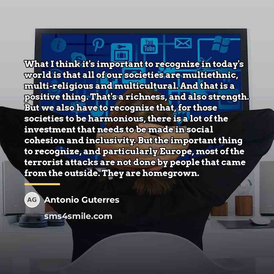 “What I think it's important to recognize in today's world…” quote by Antonio Guterres