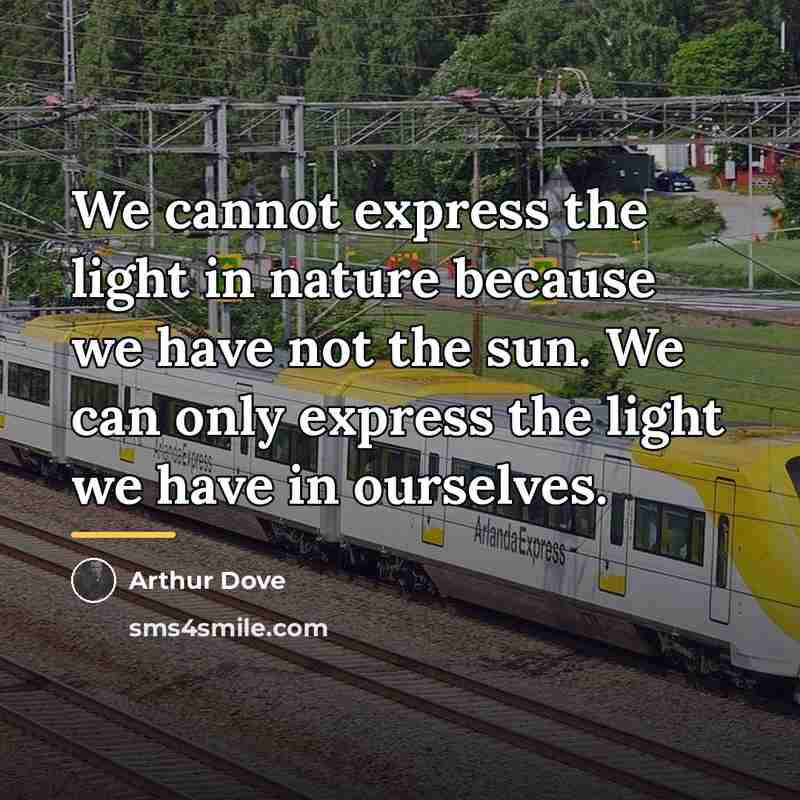 “We cannot express the light in nature because we have…” quote by Arthur Dove