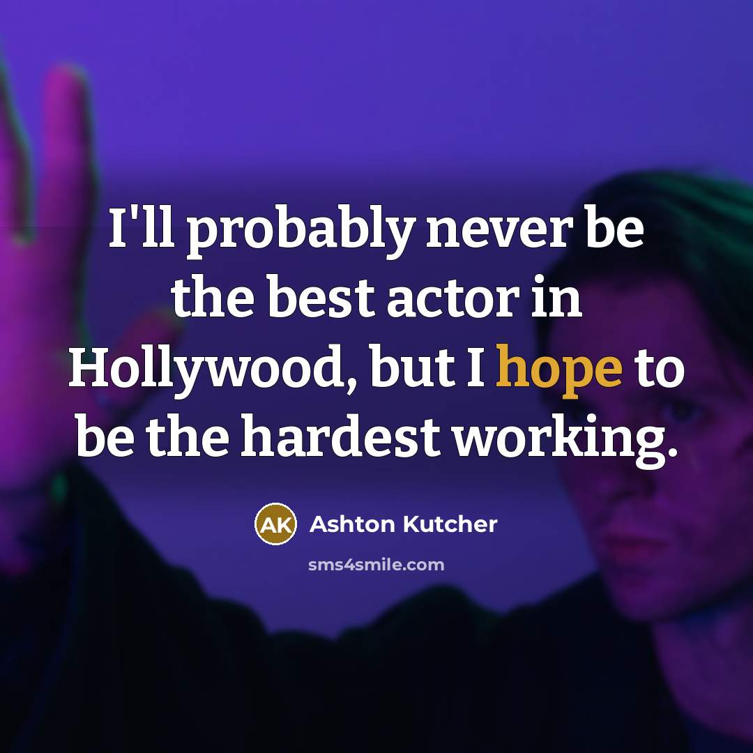 “I'll probably never be the best actor in Hollywood, but…” quote by Ashton Kutcher