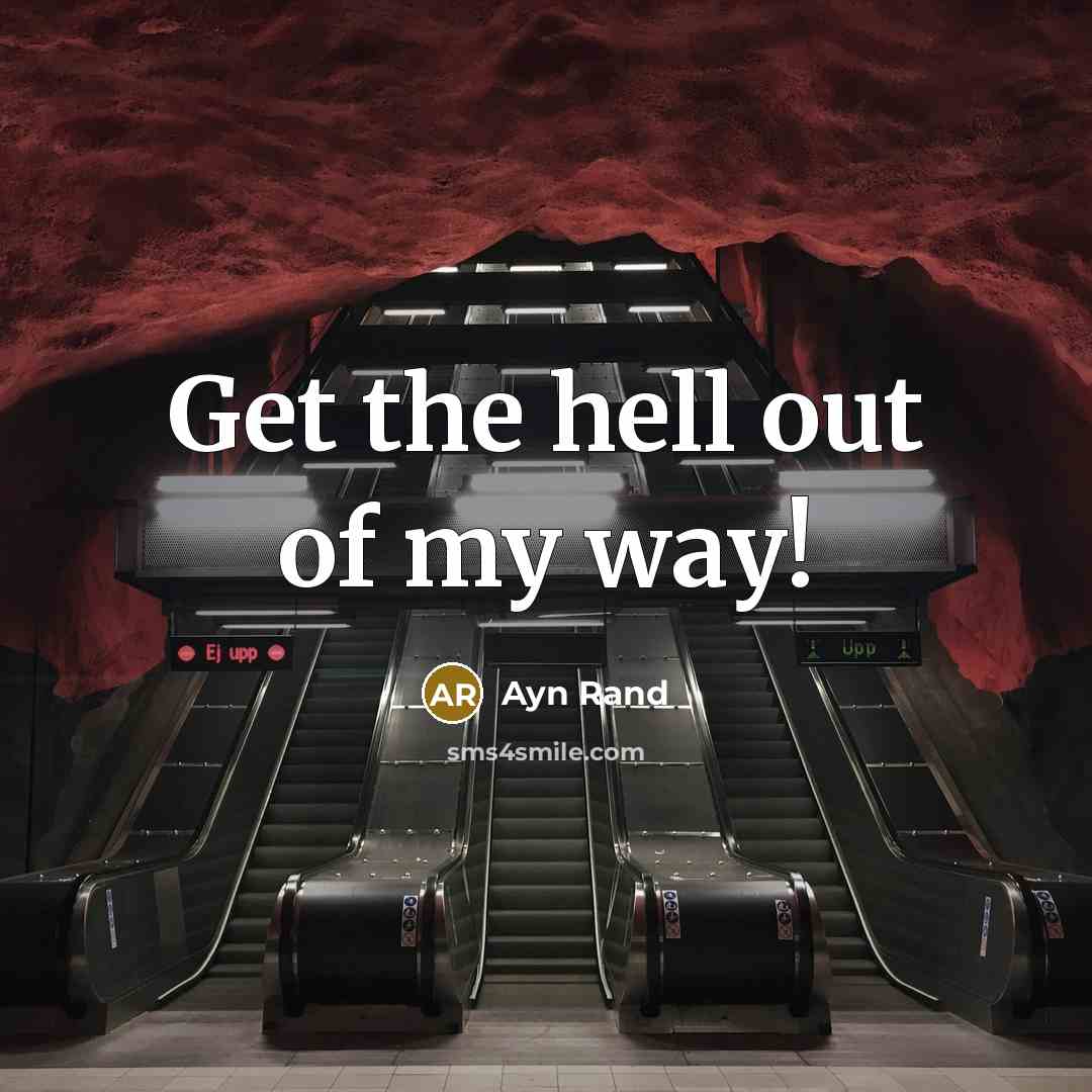 “Get the hell out of my way!…” quote by Ayn Rand