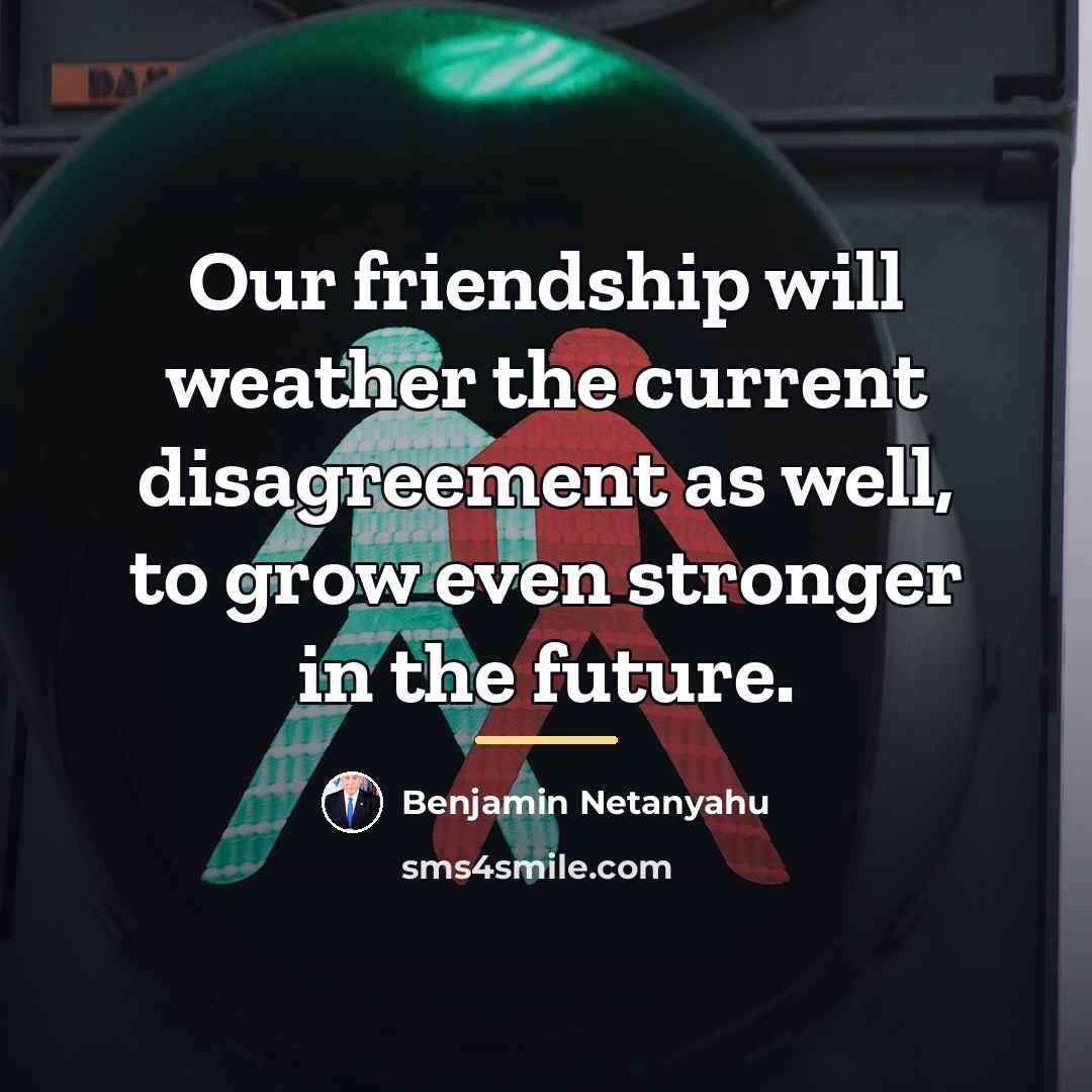 “Our friendship will weather the current disagreement as well, to…” quote by Benjamin Netanyahu