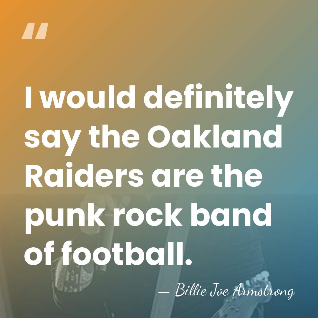 I would definitely say the Oakland Raiders are the punk rock band&hellip; - Billie Joe Armstrong