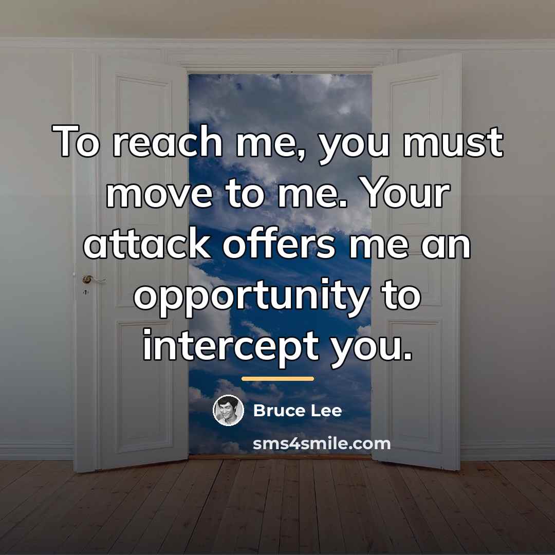 “To reach me, you must move to me. Your attack…” quote by Bruce Lee
