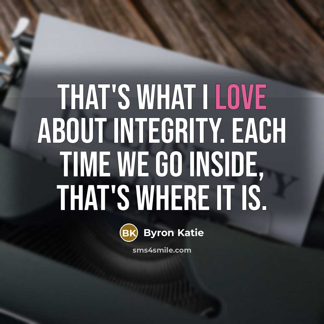 “That's what I love about integrity. Each time we go…” quote by Byron Katie