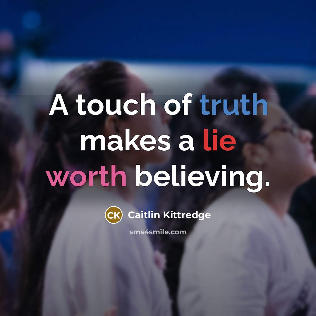 “A touch of truth makes a lie worth believing.…” quote by Caitlin Kittredge