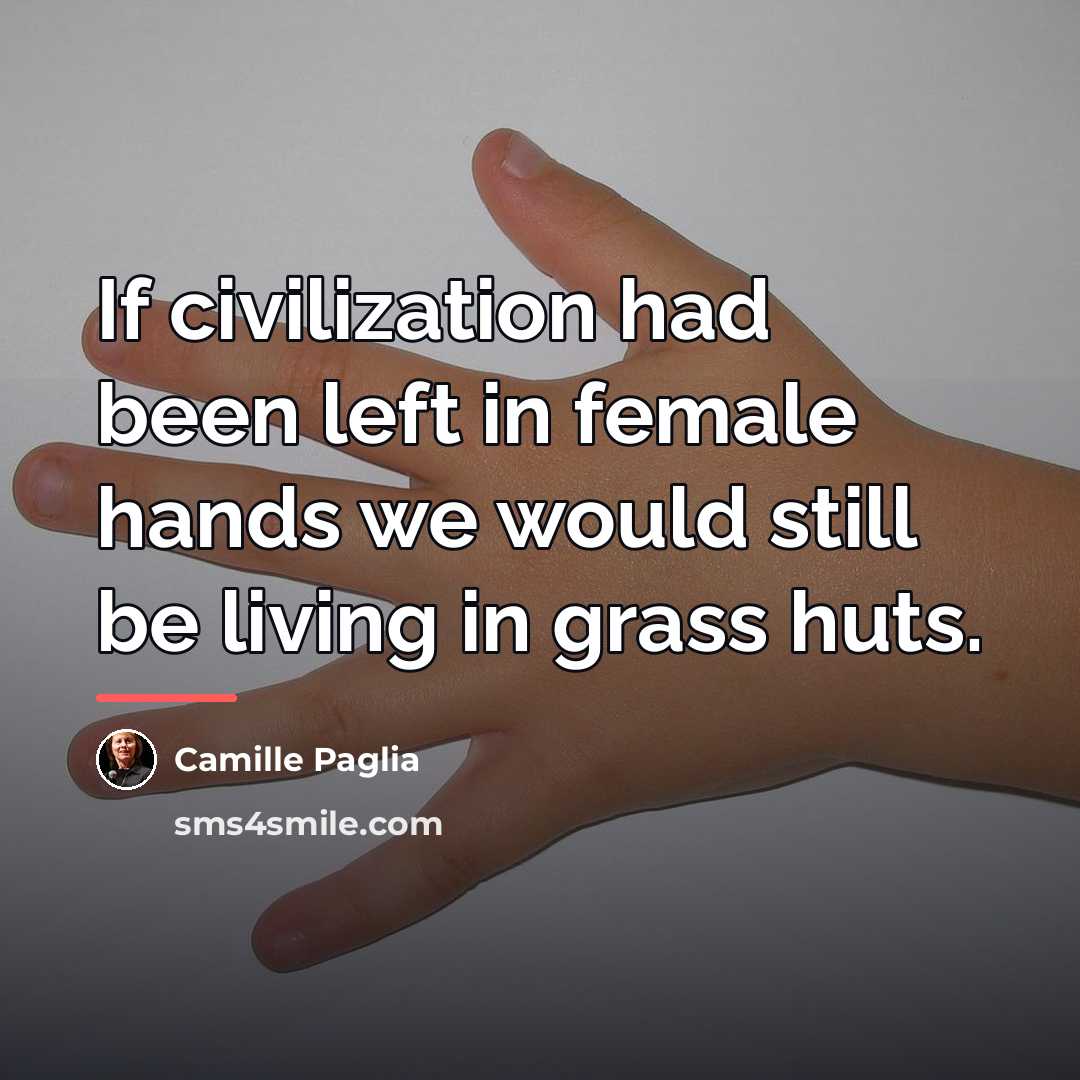 “If civilization had been left in female hands we would…” quote by Camille Paglia
