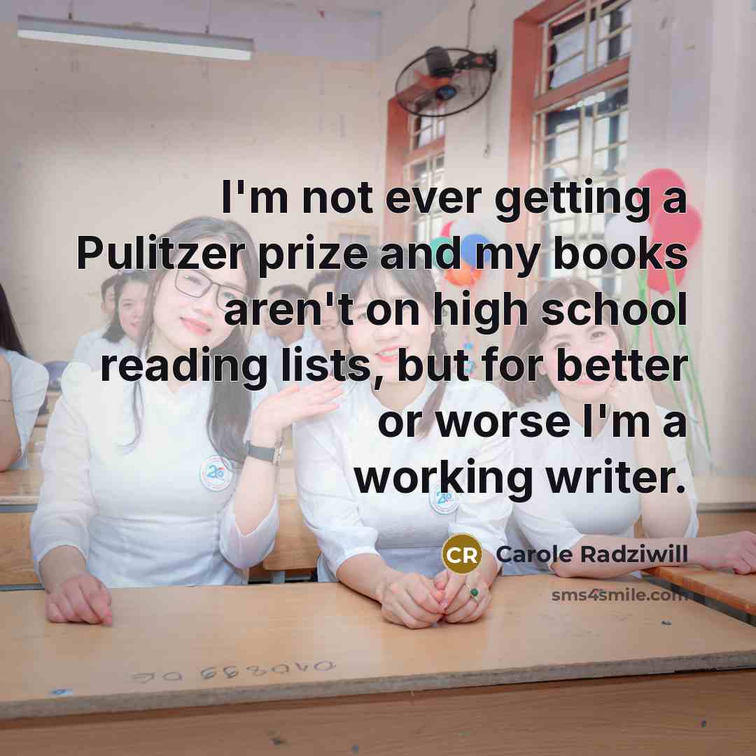 “I'm not ever getting a Pulitzer prize and my books…” quote by Carole Radziwill