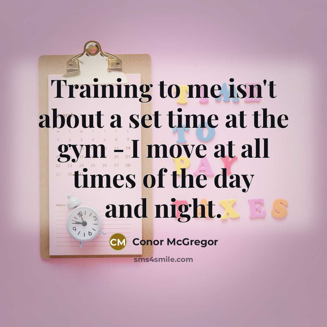 “Training to me isn't about a set time at the…” quote by Conor McGregor