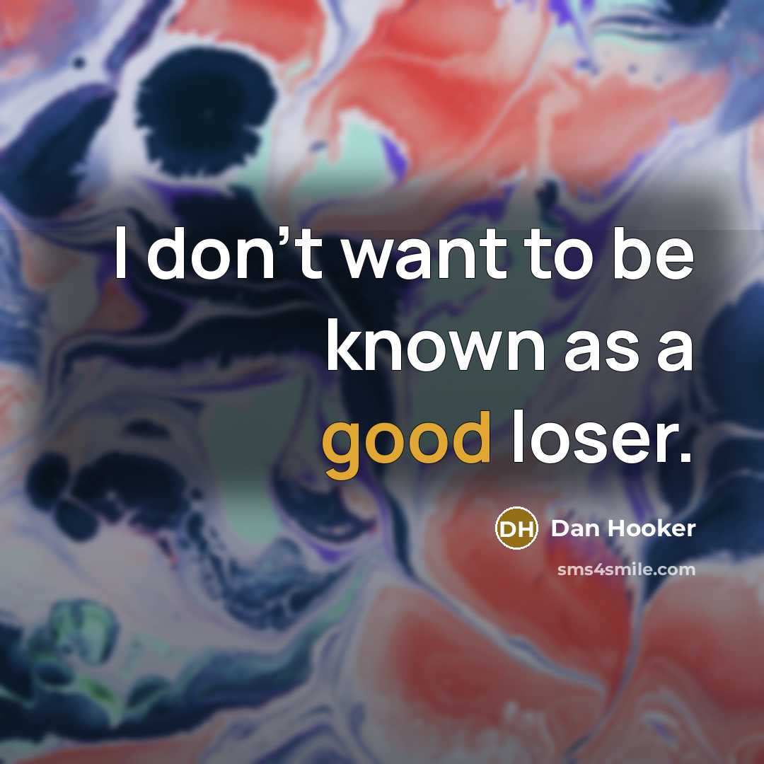 “I don't want to be known as a good loser.…” quote by Dan Hooker