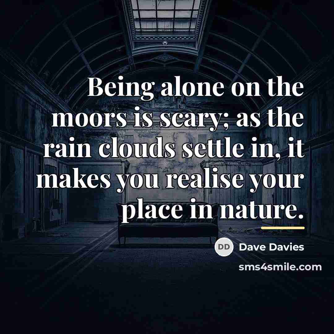 “Being alone on the moors is scary; as the rain…” quote by Dave Davies