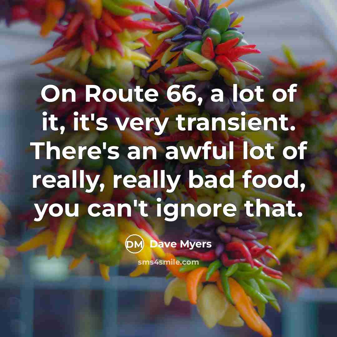 “On Route 66, a lot of it, it's very transient.…” quote by Dave Myers