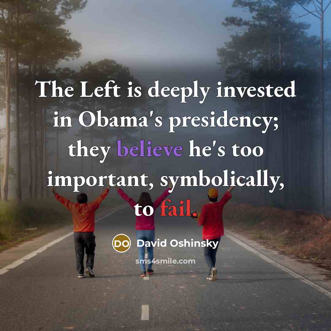 “The Left is deeply invested in Obama's presidency; they believe…” quote by David Oshinsky