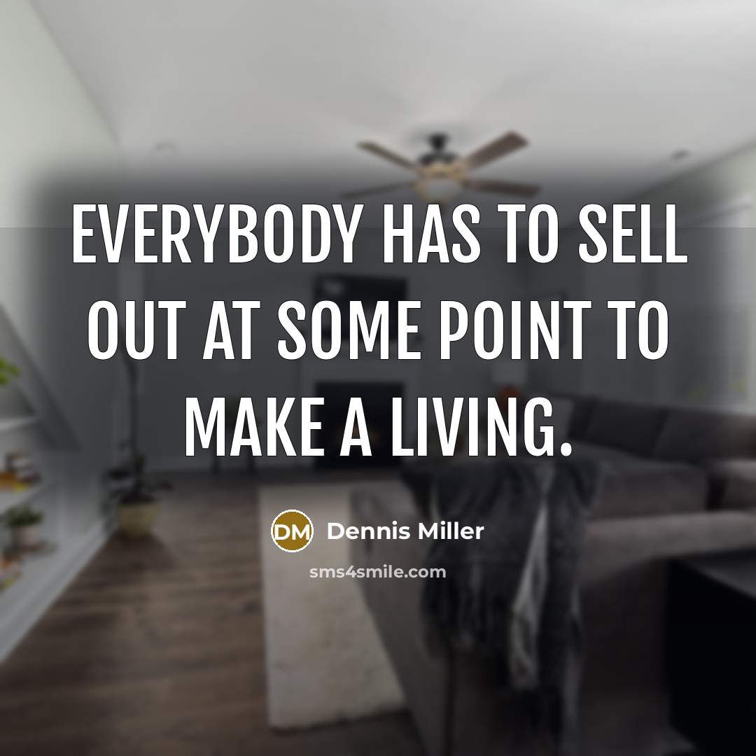 “Everybody has to sell out at some point to make…” quote by Dennis Miller