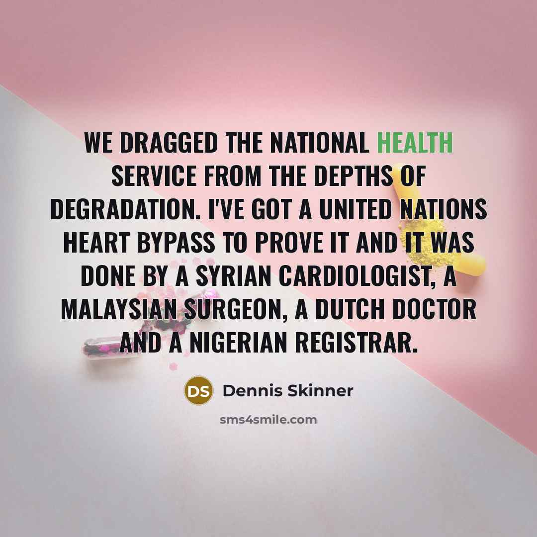 “We dragged the National Health Service from the depths of…” quote by Dennis Skinner