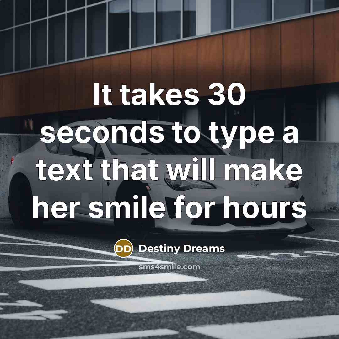 “It takes 30 seconds to type a text that will…” quote by Destiny Dreams