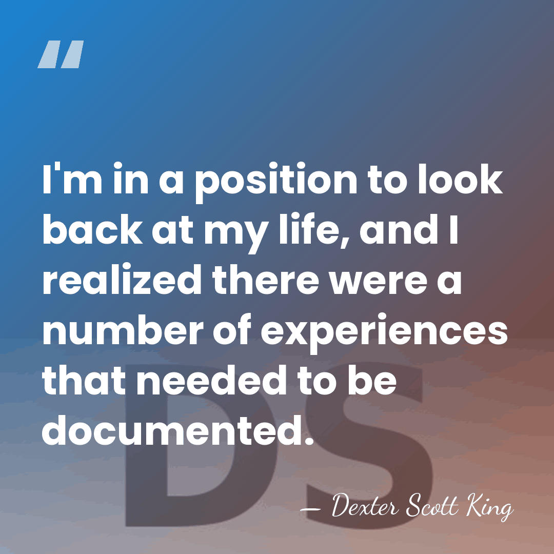 I'm in a position to look back at my life, and I&hellip; - Dexter Scott King