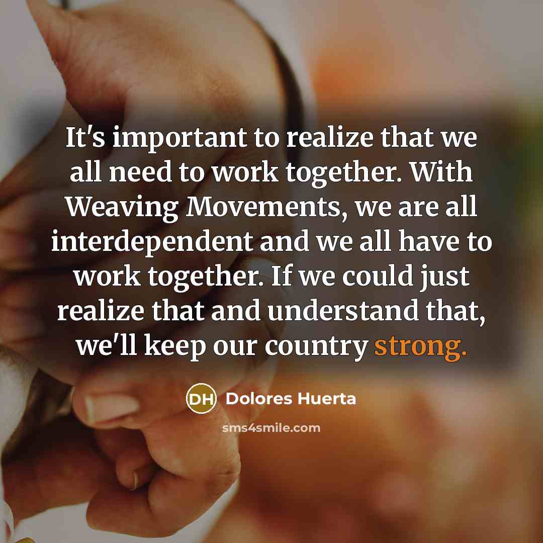 “It's important to realize that we all need to work…” quote by Dolores Huerta