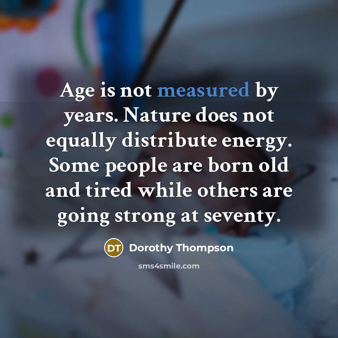 “Age is not measured by years. Nature does not equally…” quote by Dorothy Thompson