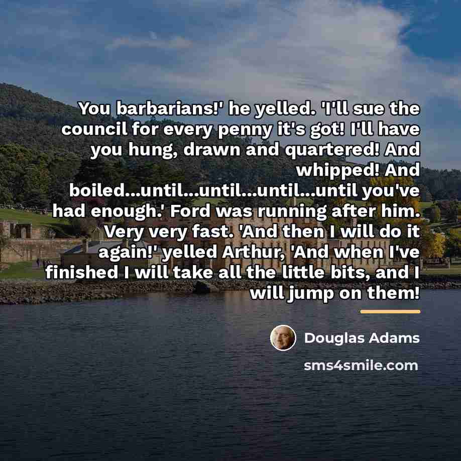 “You barbarians!' he yelled. 'I'll sue the council for every…” quote by Douglas Adams