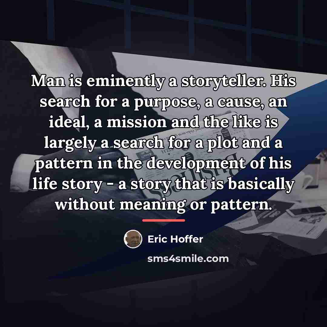 “Man is eminently a storyteller. His search for a purpose,…” quote by Eric Hoffer