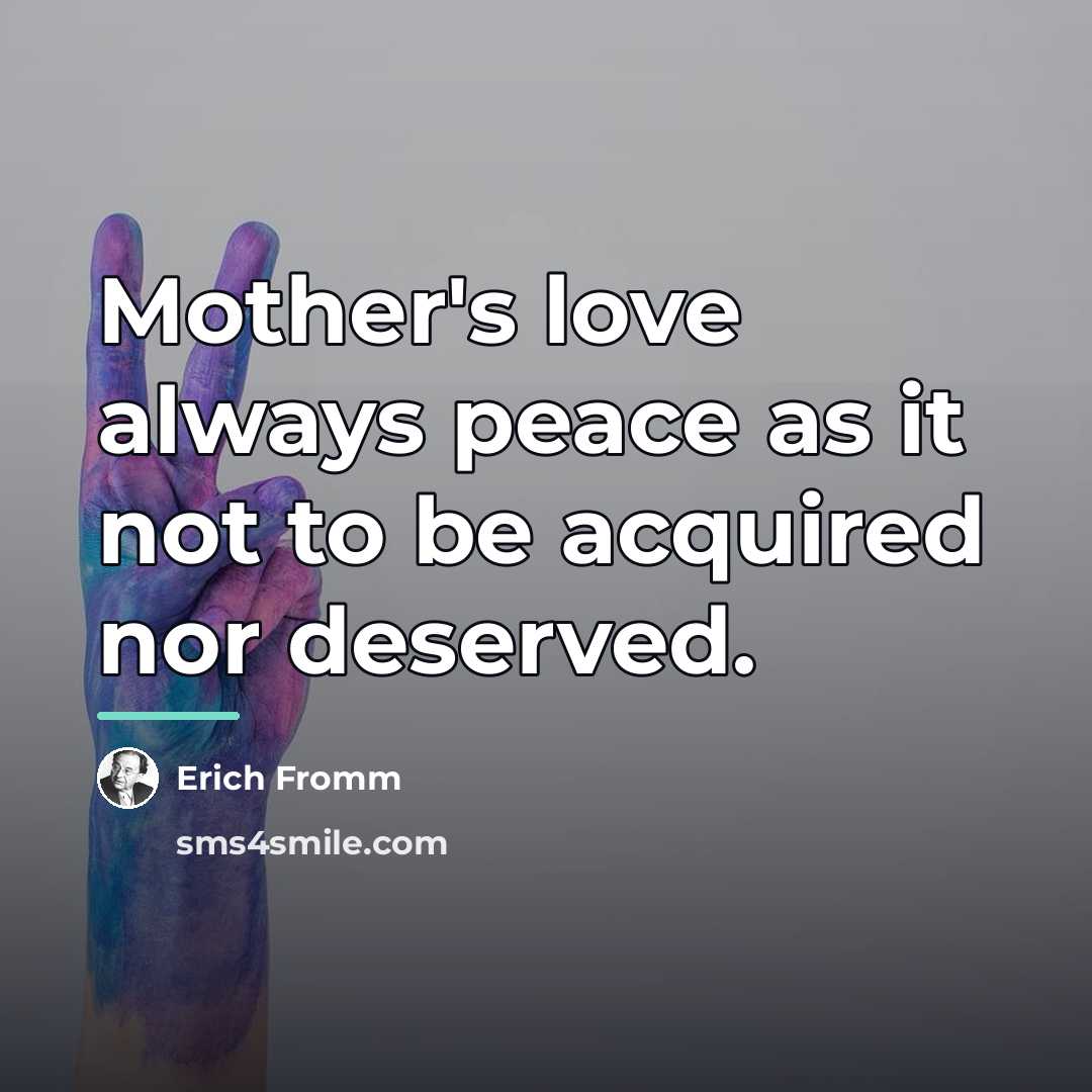 “Mother's love always peace as it not to be acquired…” quote by Erich Fromm