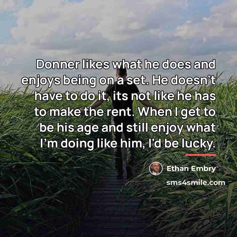 “Donner likes what he does and enjoys being on a…” quote by Ethan Embry