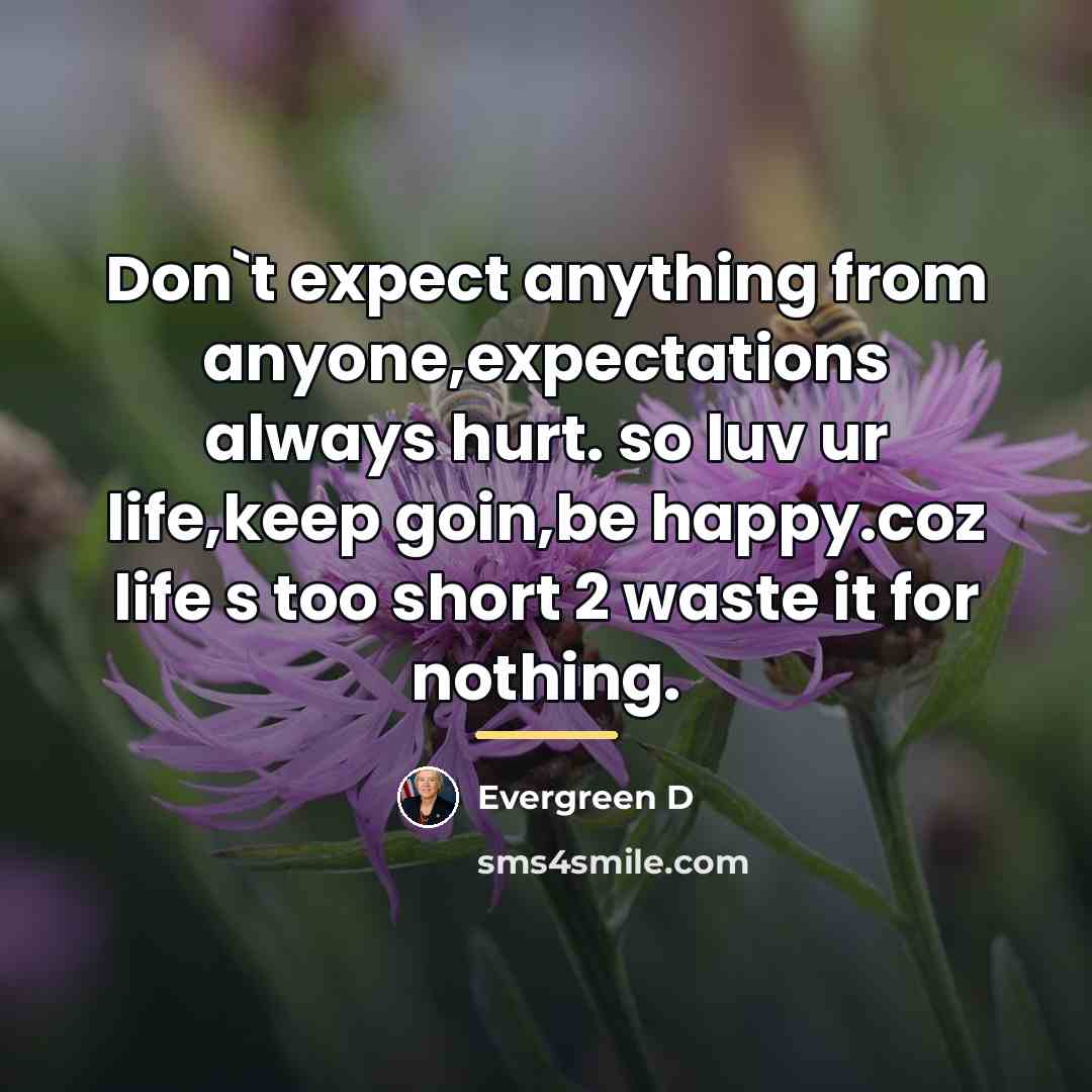 “Don`t expect anything from anyone,expectations always hurt. so luv ur…” quote by Evergreen D