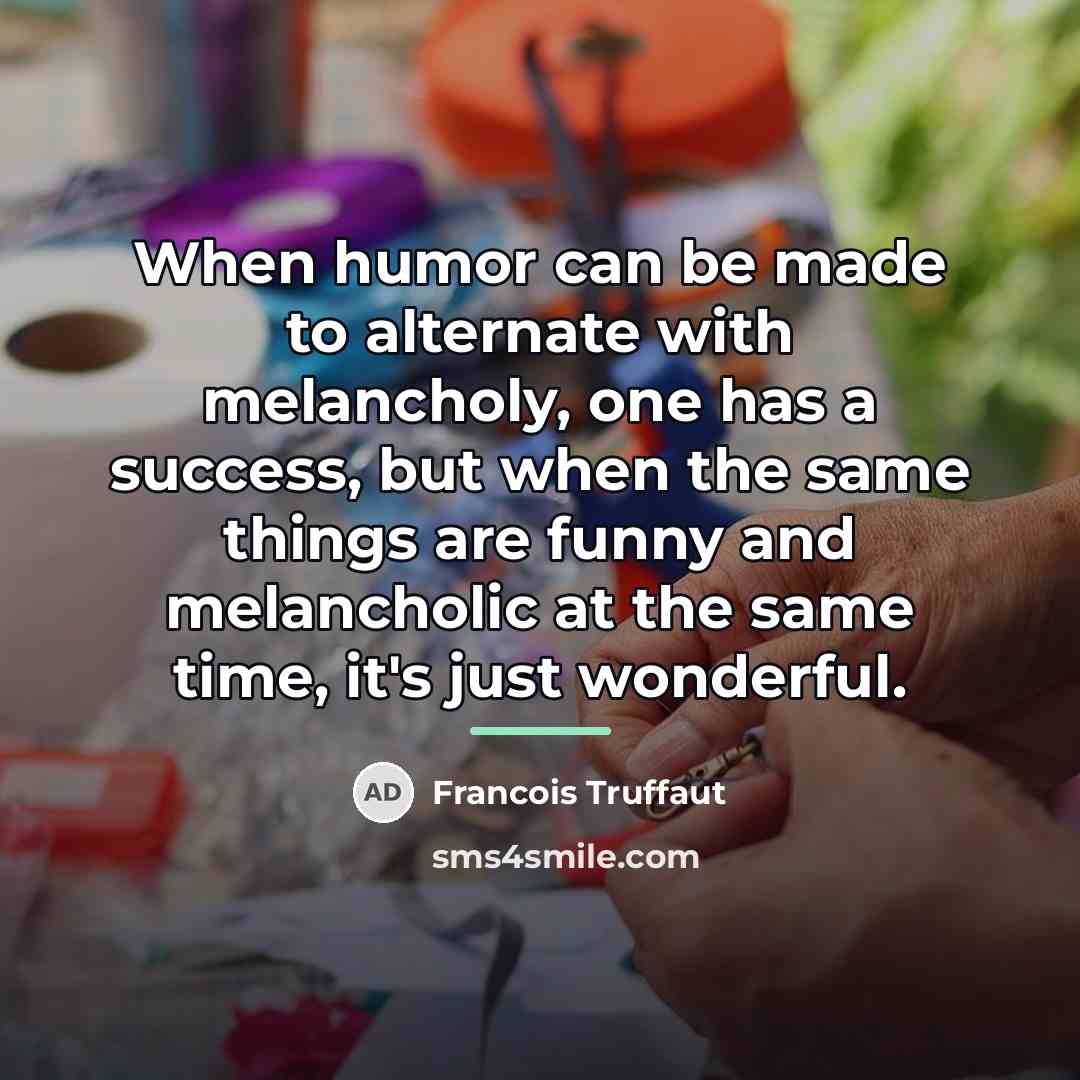 “When humor can be made to alternate with melancholy, one…” quote by Francois Truffaut