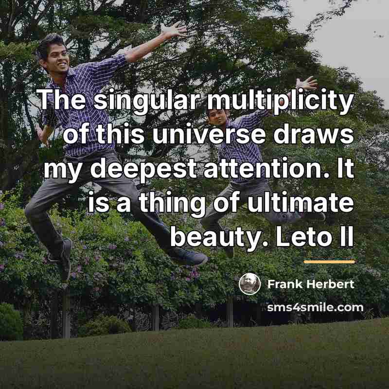 “The singular multiplicity of this universe draws my deepest attention.…” quote by Frank Herbert