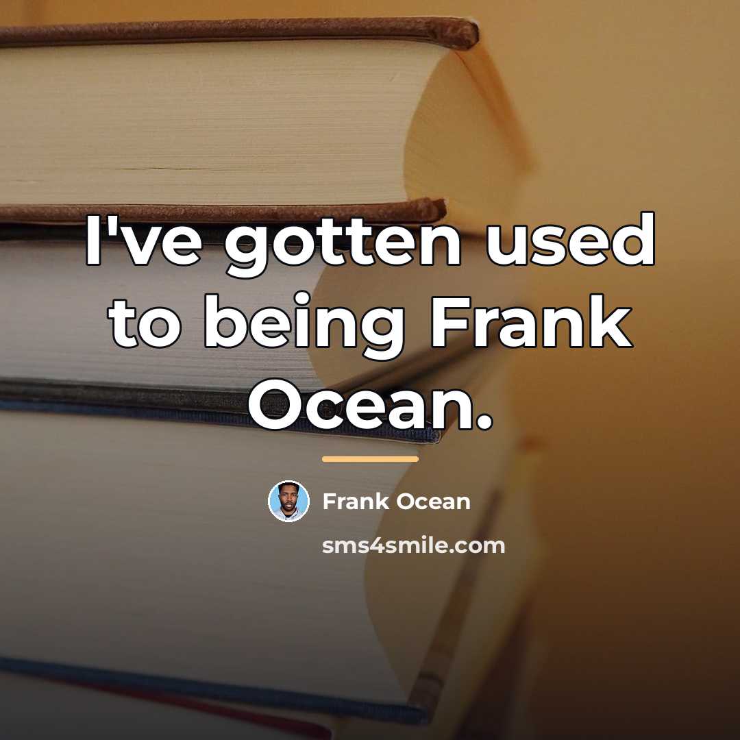 “I've gotten used to being Frank Ocean.…” quote by Frank Ocean