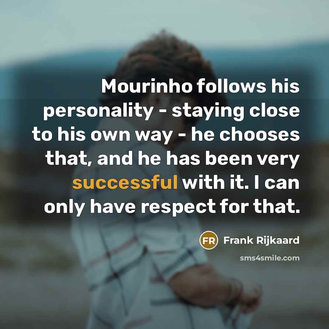 “Mourinho follows his personality - staying close to his own…” quote by Frank Rijkaard