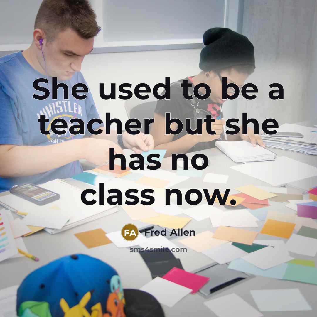 “She used to be a teacher but she has no…” quote by Fred Allen