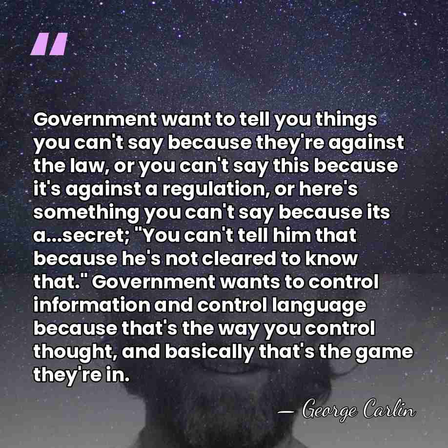 Government want to tell you things you can't say because they're against&hellip; - George Carlin