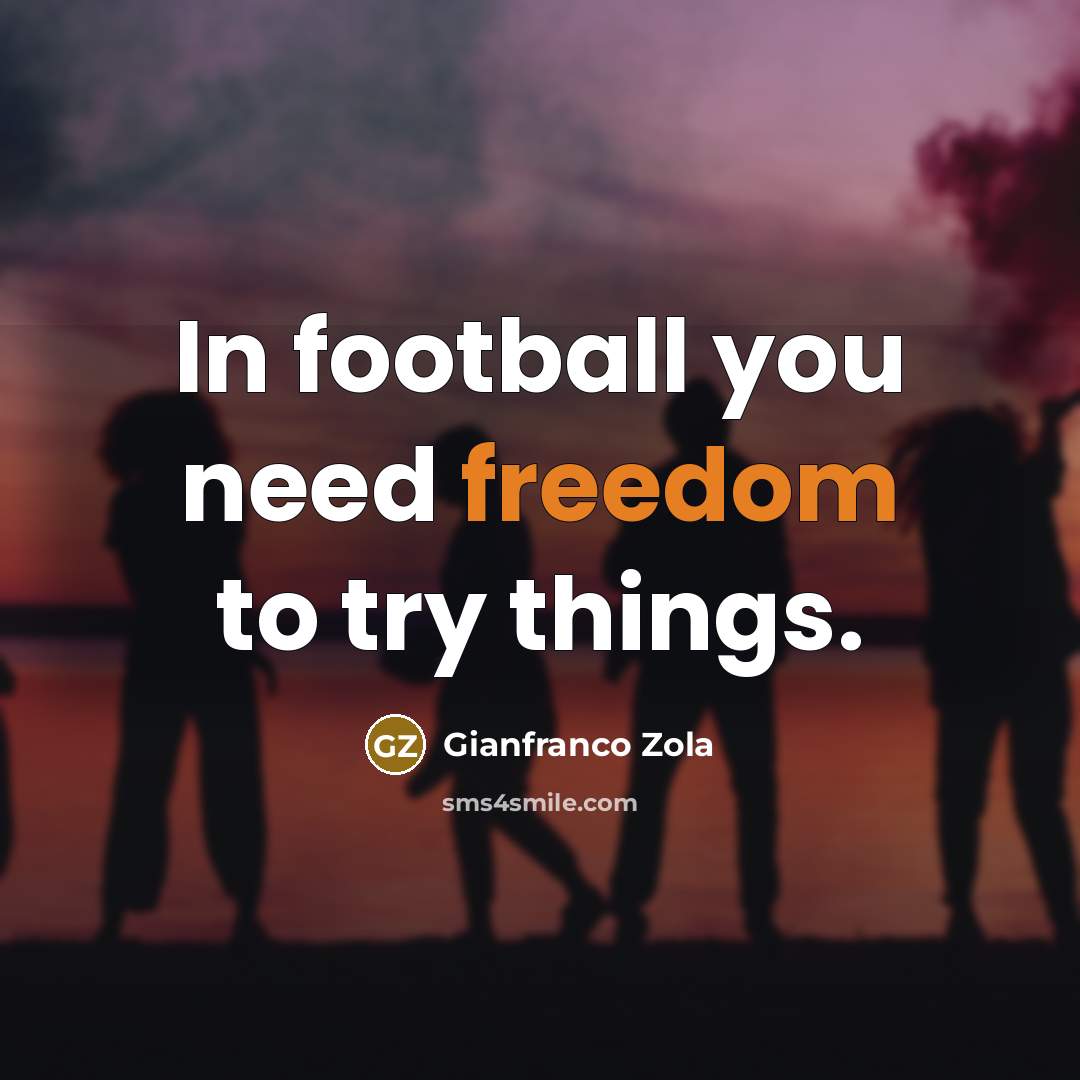 “In football you need freedom to try things.…” quote by Gianfranco Zola