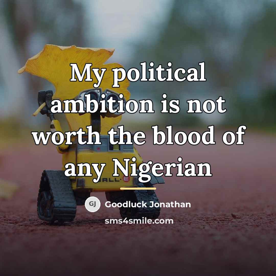 “My political ambition is not worth the blood of any…” quote by Goodluck Jonathan