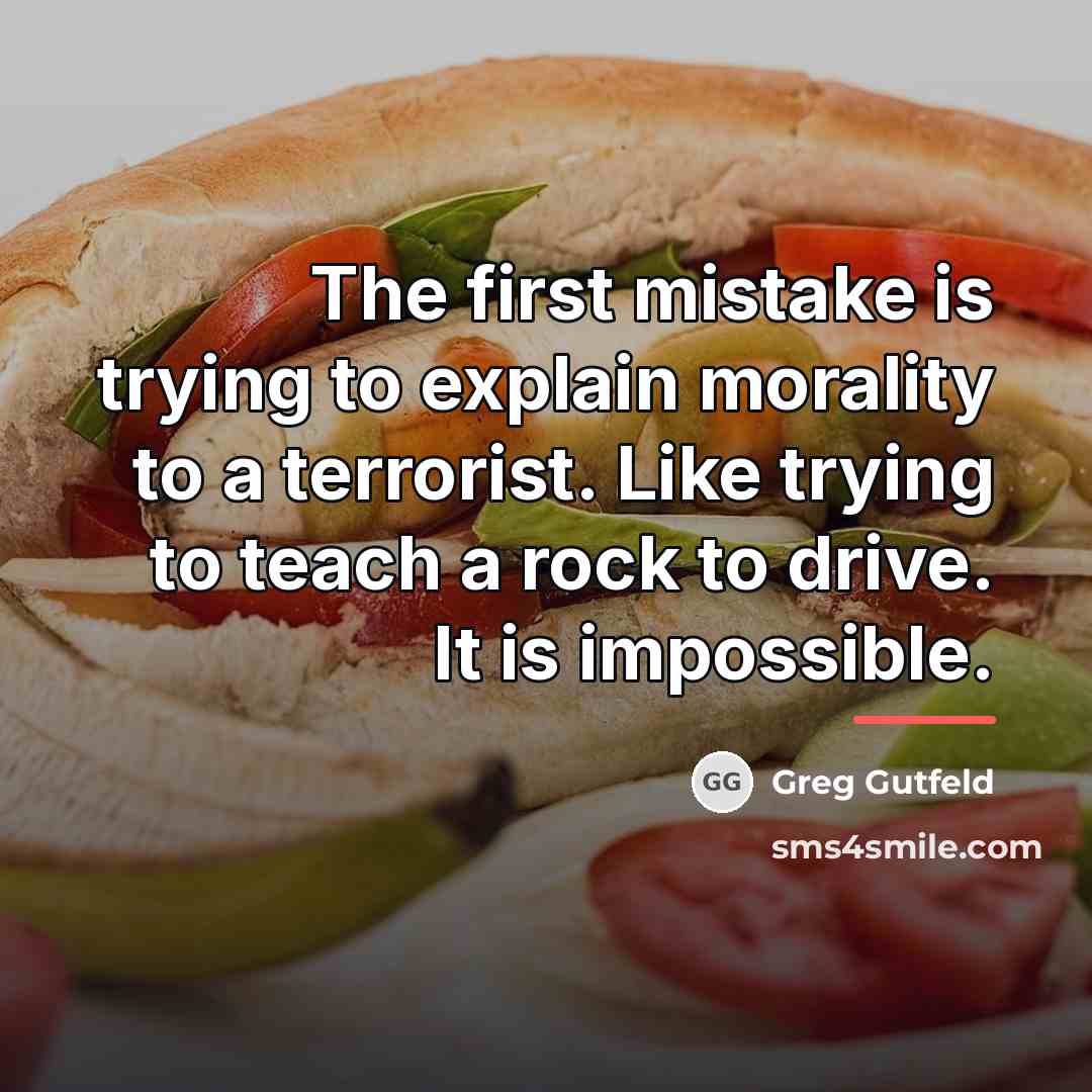 “The first mistake is trying to explain morality to a…” quote by Greg Gutfeld