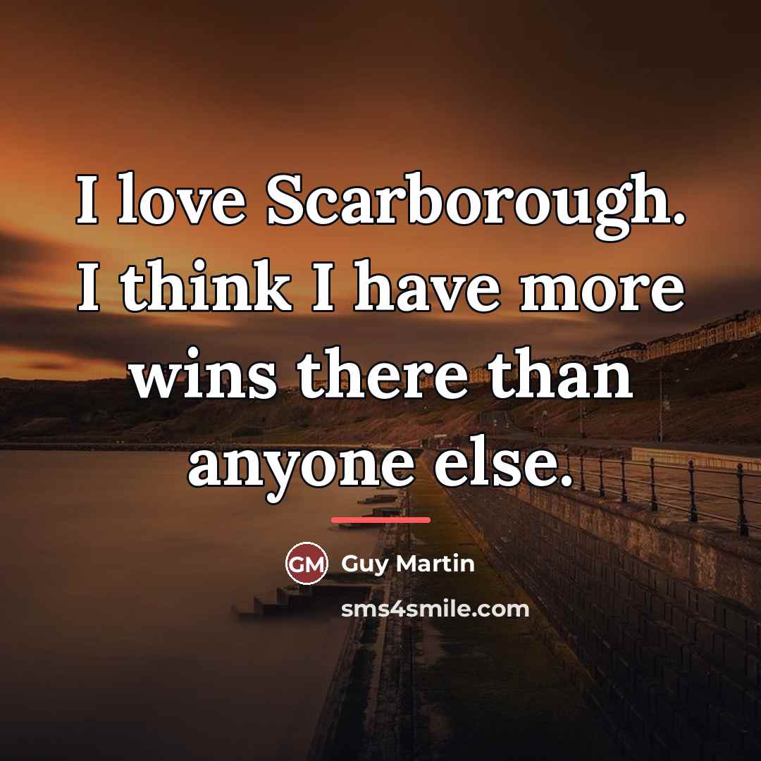 “I love Scarborough. I think I have more wins there…” quote by Guy Martin