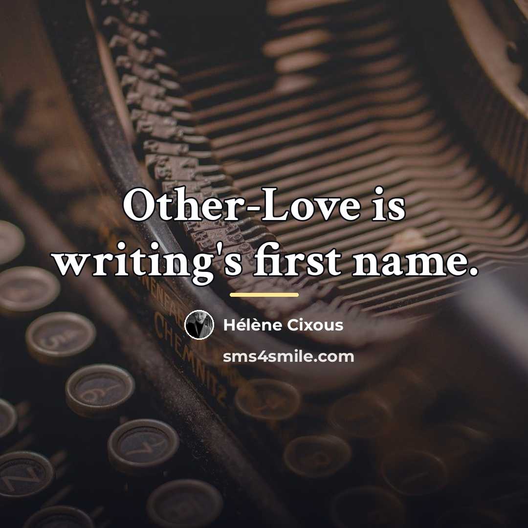 “Other-Love is writing's first name.…” quote by Helene Cixous