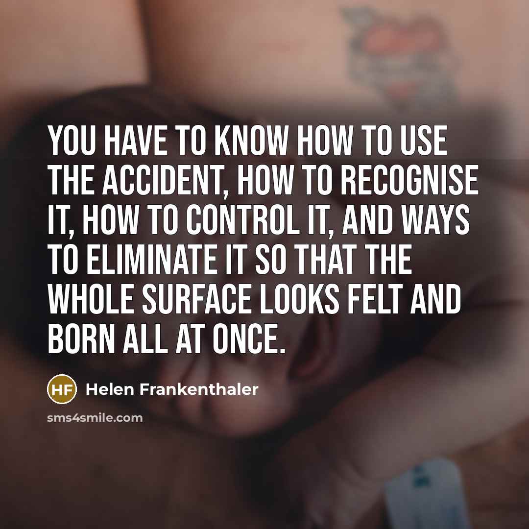 “You have to know how to use the accident, how…” quote by Helen Frankenthaler