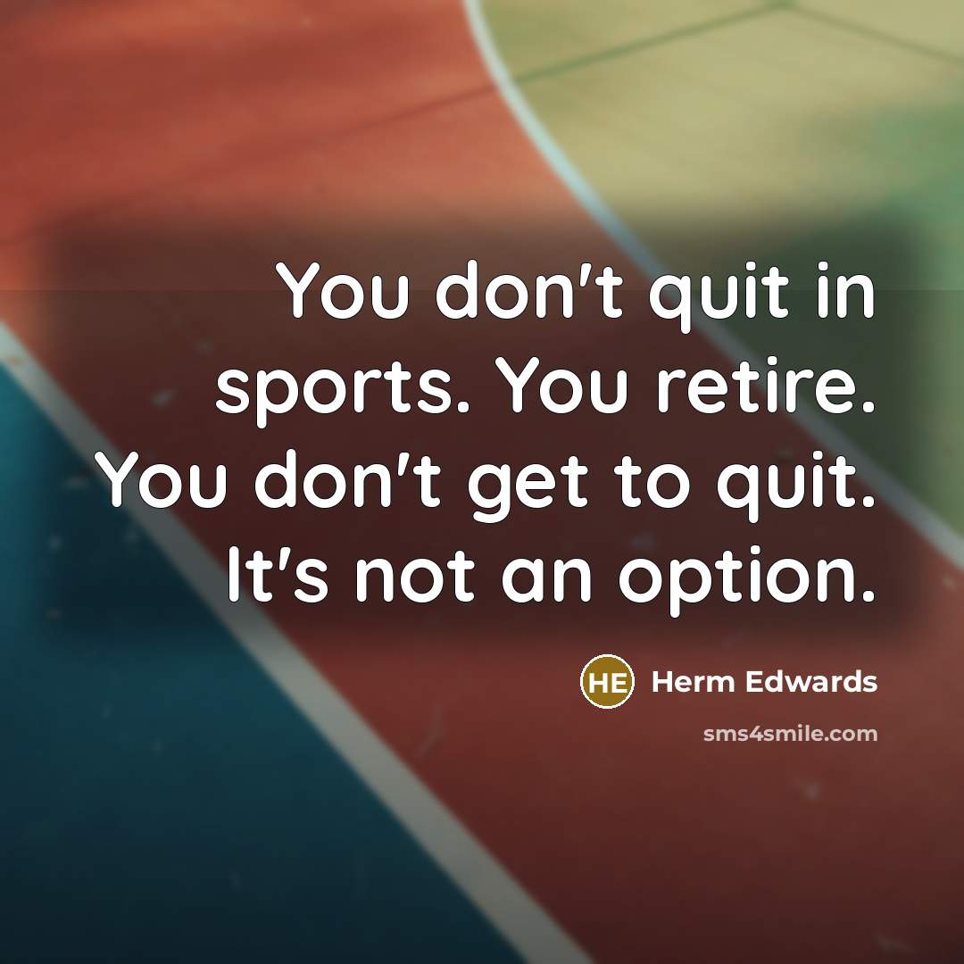 “You don't quit in sports. You retire. You don't get…” quote by Herm Edwards